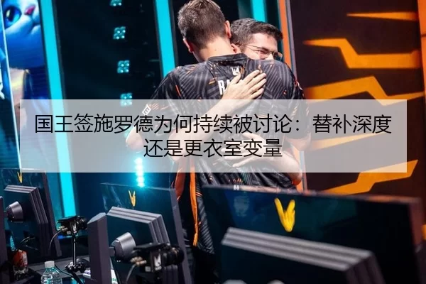 国王签施罗德为何持续被讨论：替补深度还是更衣室变量